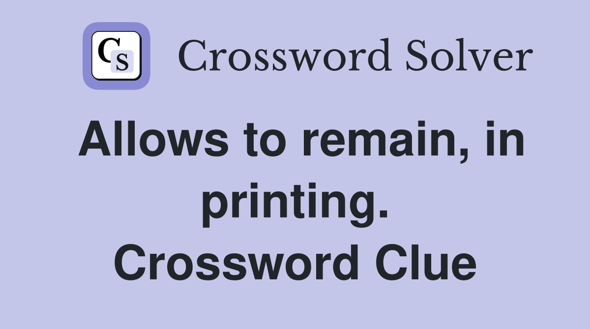 Allows to remain, in printing. Crossword Clue