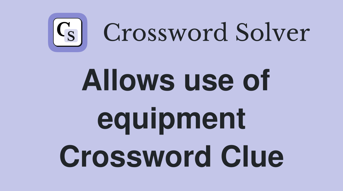 Allows use of equipment Crossword Clue