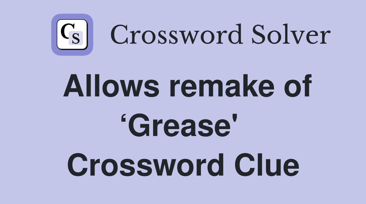 Allows remake of ‘Grease'  Crossword Clue
