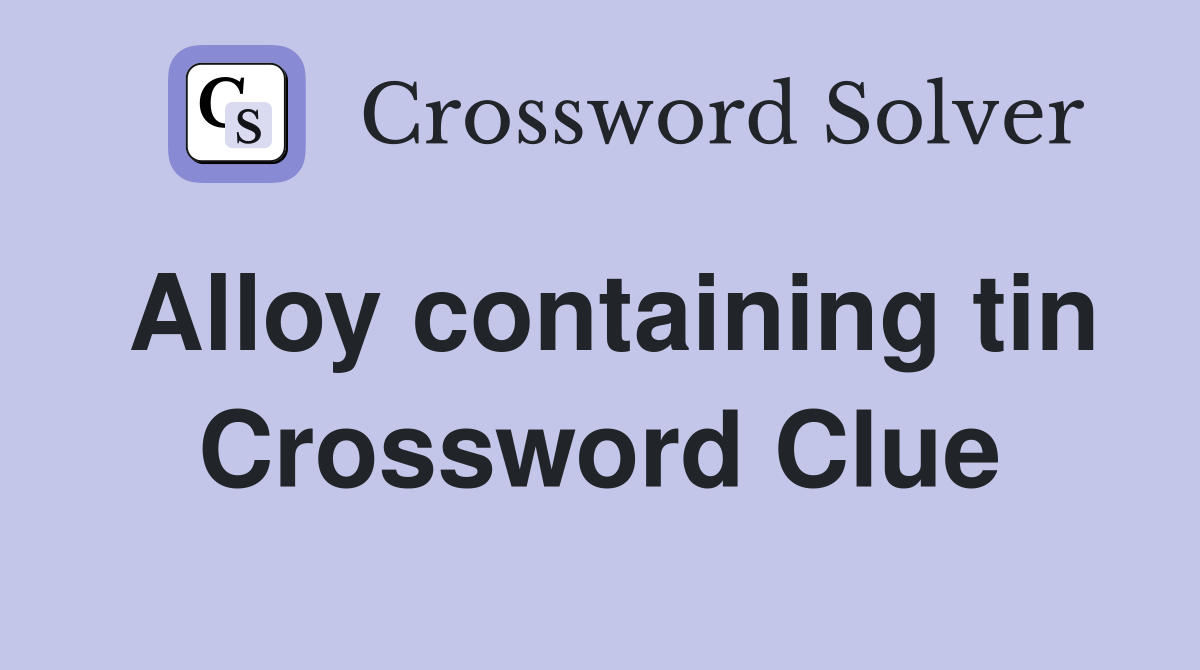 Alloy containing tin Crossword Clue