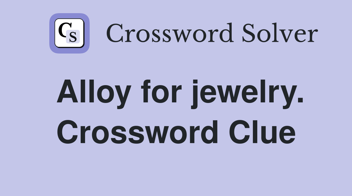 Alloy for jewelry. Crossword Clue