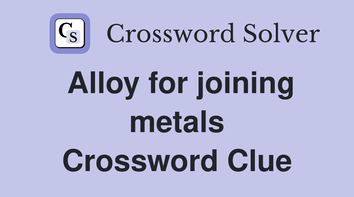 Alloy for joining metals Crossword Clue
