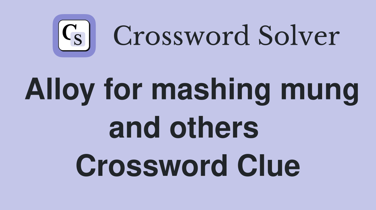 Alloy for mashing mung and others  Crossword Clue