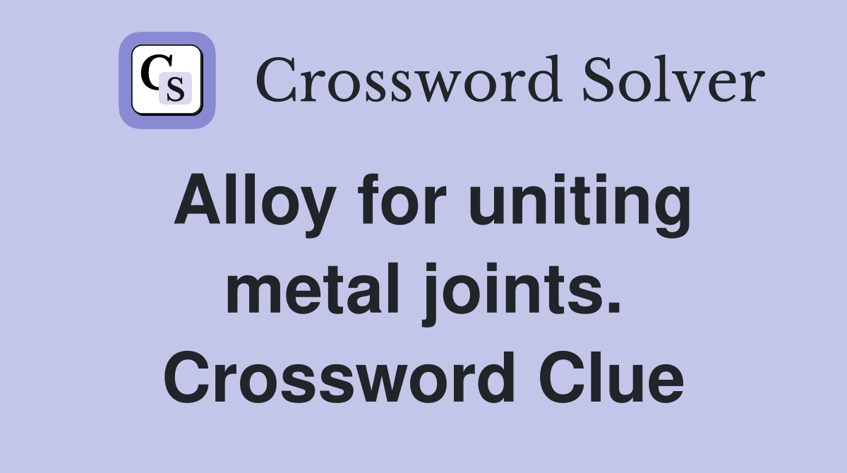 Alloy for uniting metal joints. Crossword Clue