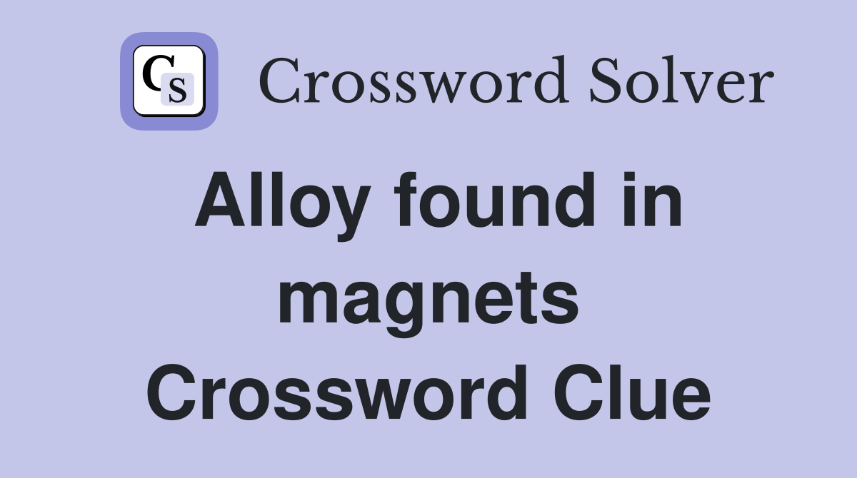 Alloy found in magnets Crossword Clue