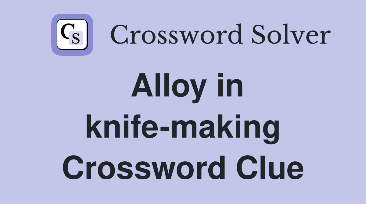 Alloy in knife-making Crossword Clue