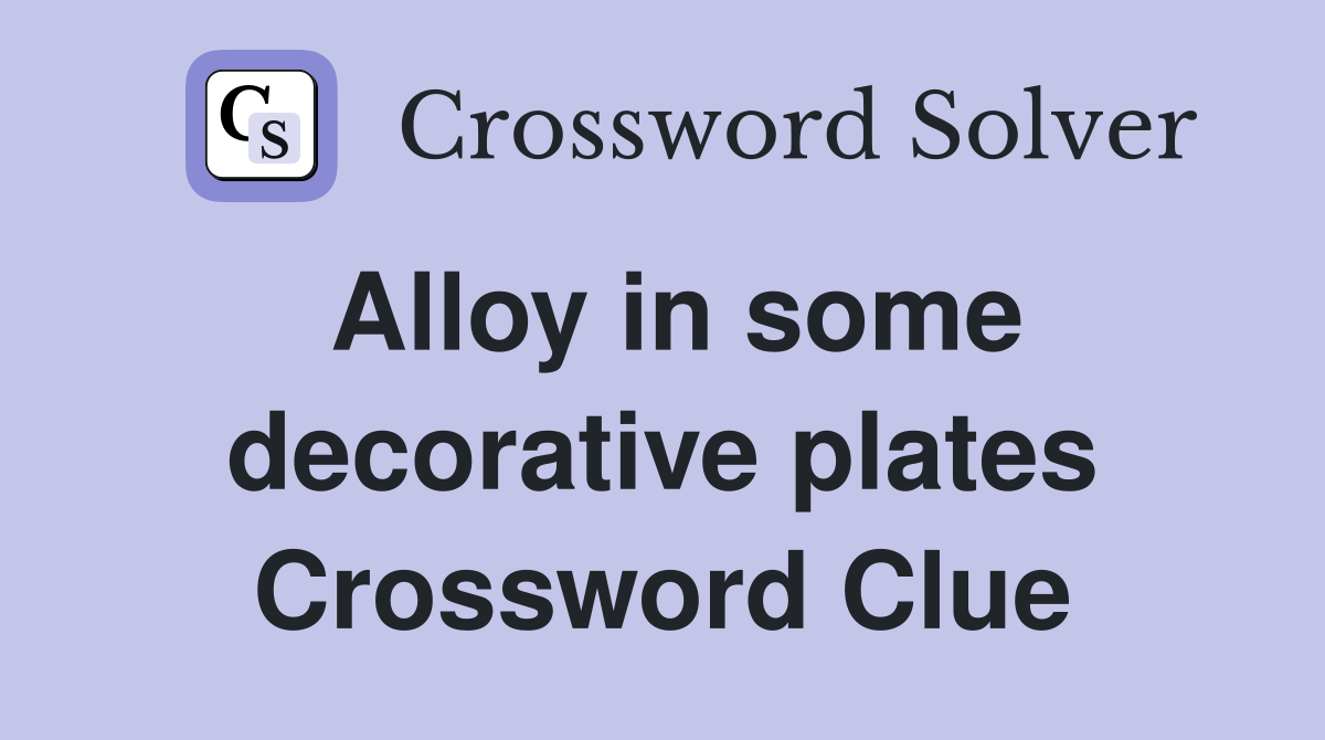 Alloy in some decorative plates Crossword Clue