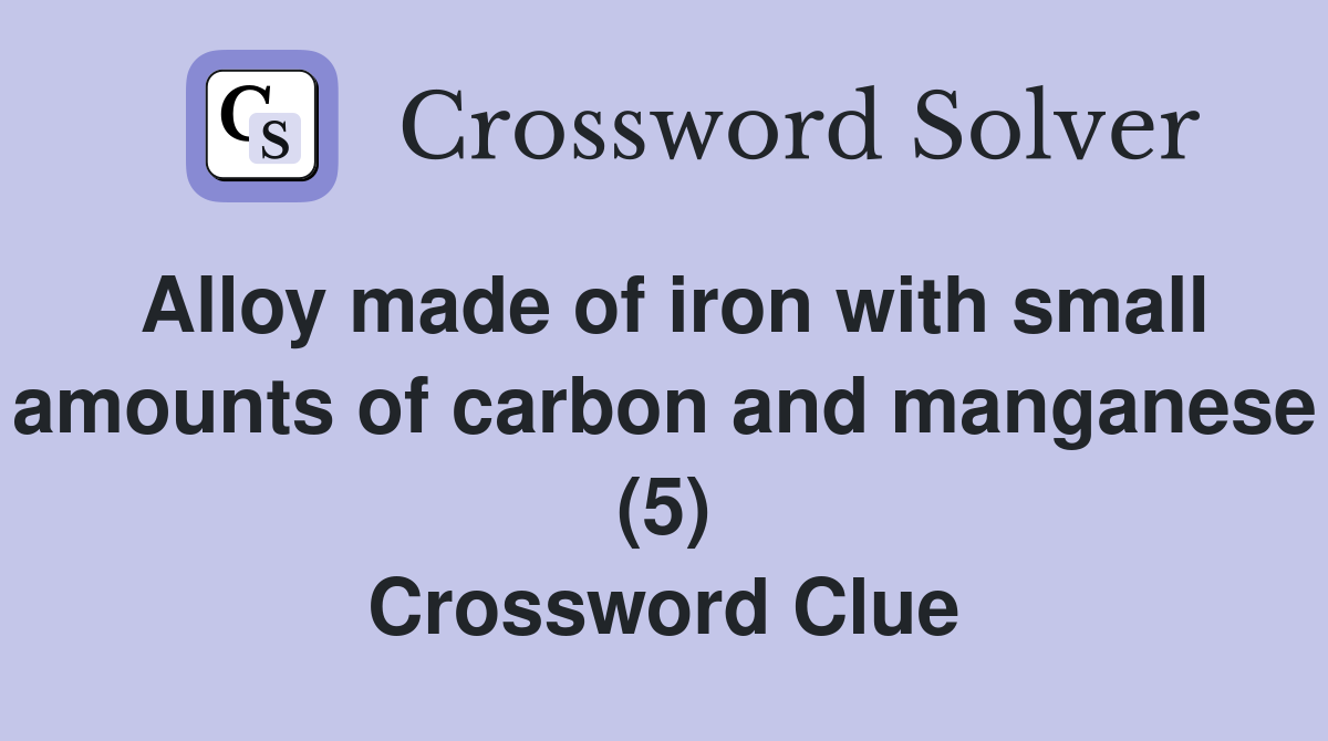 Alloy made of iron with small amounts of carbon and manganese (5) Crossword Clue
