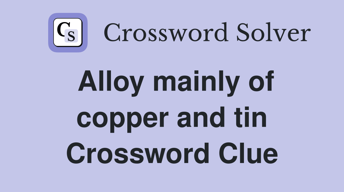 Alloy mainly of copper and tin Crossword Clue