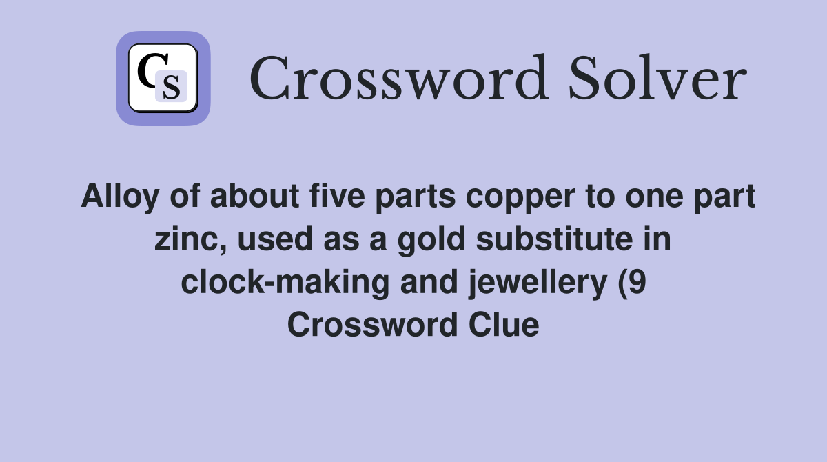 Alloy of about five parts copper to one part zinc used as a gold Alloy of about five parts copper to one part zinc used as a gold