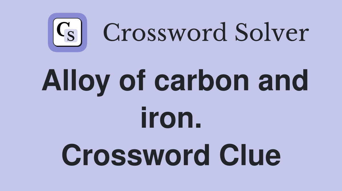 Alloy of carbon and iron. Crossword Clue