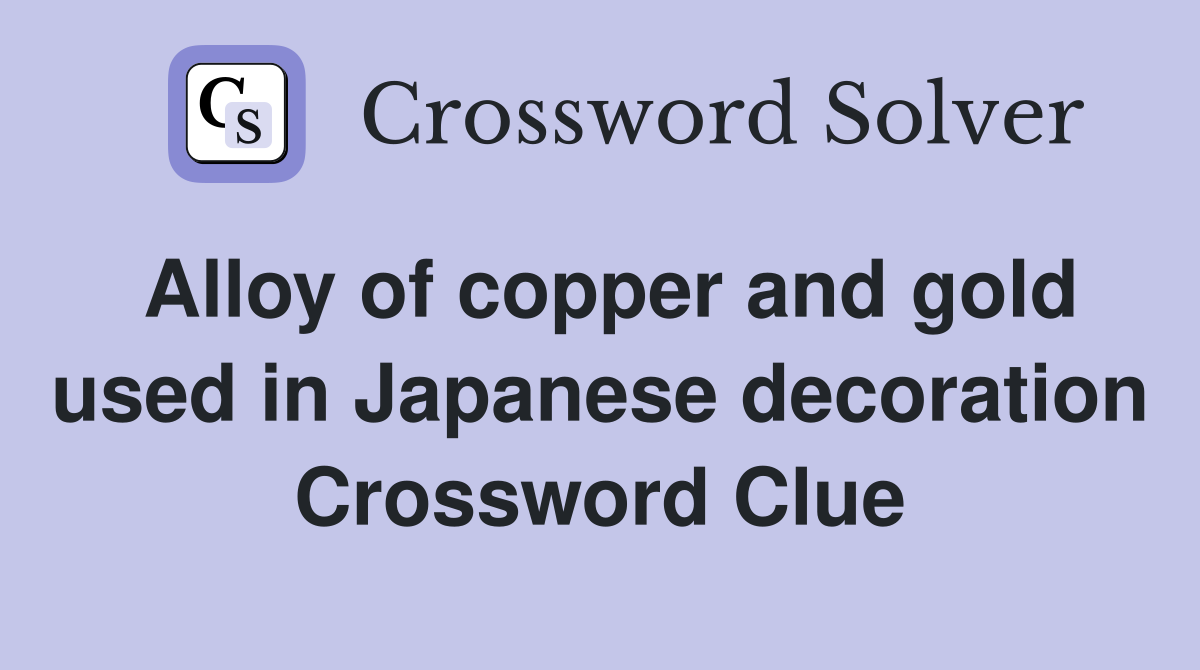 Alloy of copper and gold used in Japanese decoration Crossword Clue