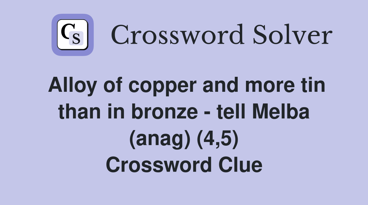 Alloy of copper and more tin than in bronze - tell Melba (anag) (4,5) Crossword Clue