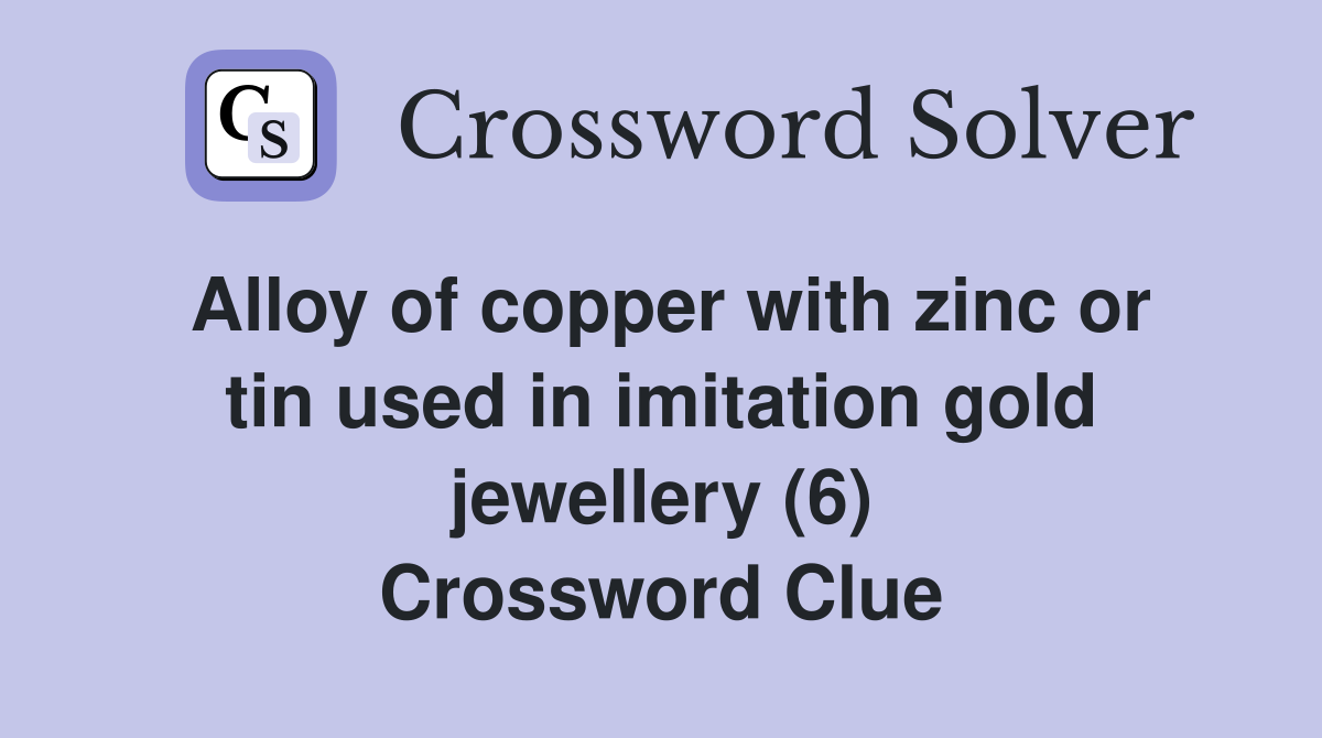 Alloy of copper with zinc or tin used in imitation gold jewellery (6) Crossword Clue