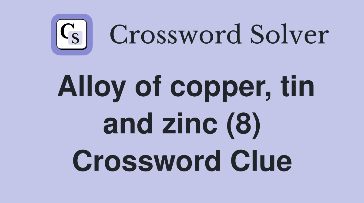 Alloy of copper, tin and zinc (8) Crossword Clue