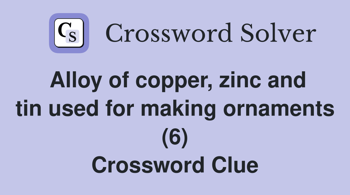 Alloy of copper, zinc and tin used for making ornaments (6) Crossword Clue