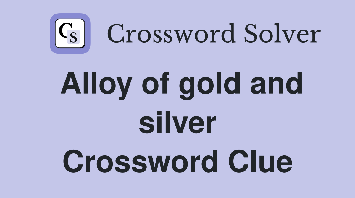 Alloy of gold and silver Crossword Clue