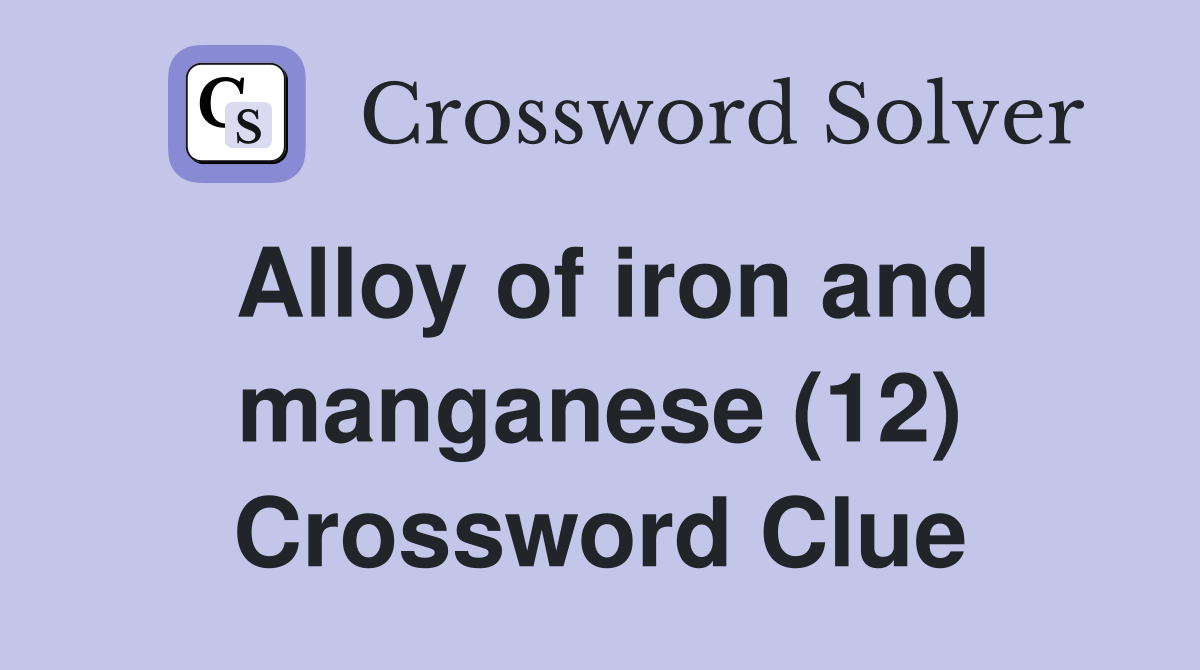 Alloy of iron and manganese (12) Crossword Clue