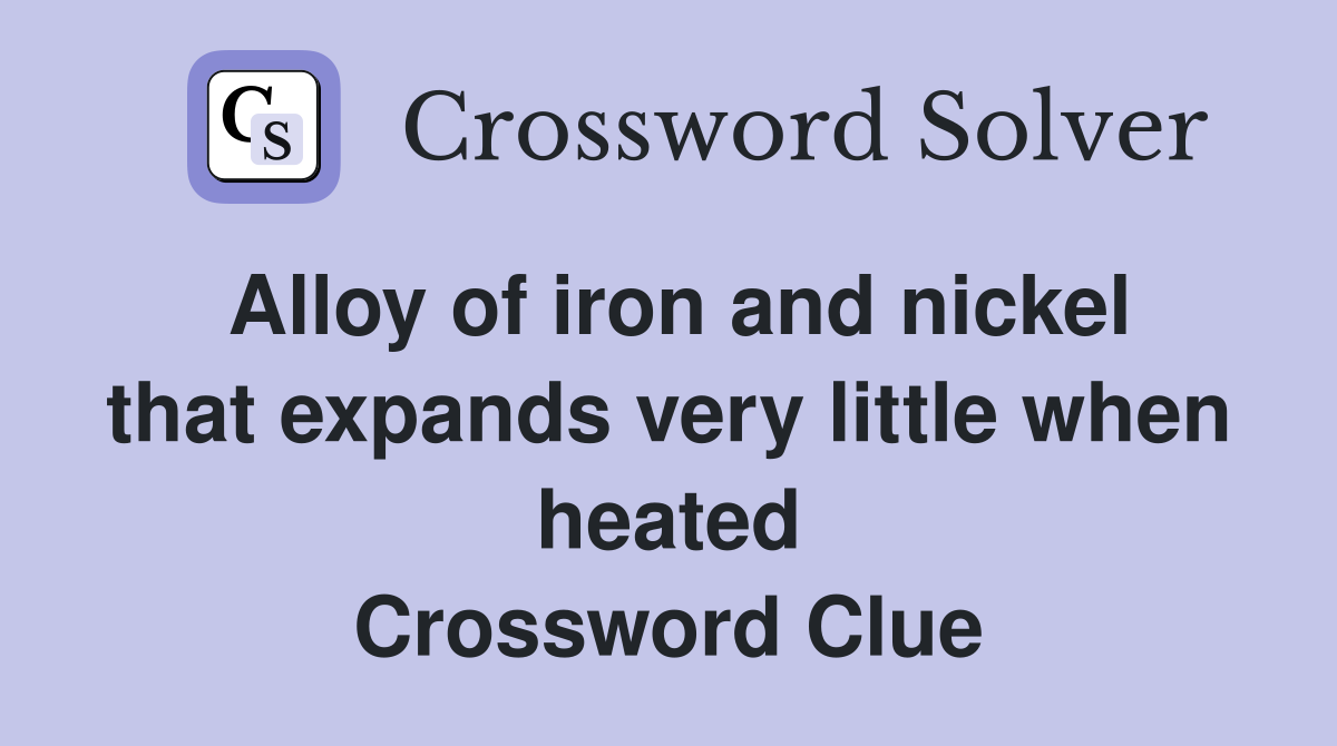 Alloy of iron and nickel that expands very little when heated Crossword Clue