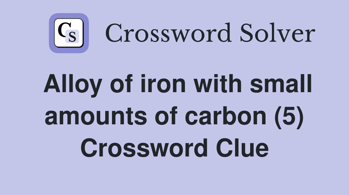 Alloy of iron with small amounts of carbon (5) Crossword Clue
