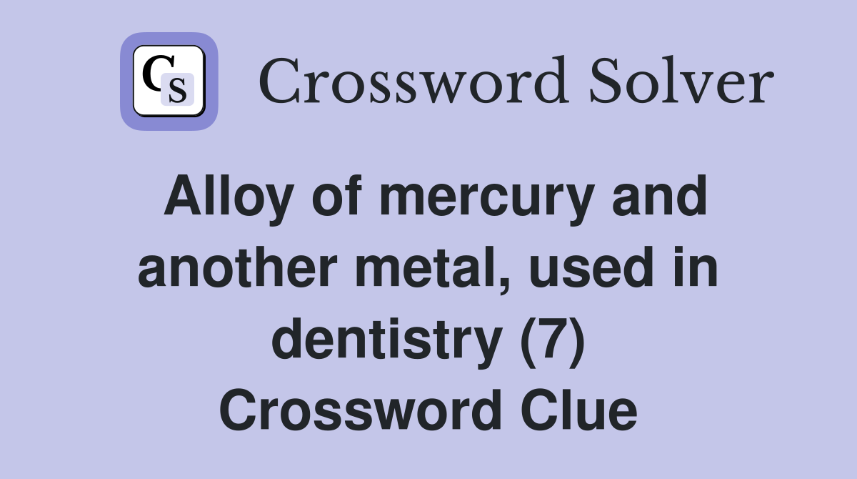 Alloy of mercury and another metal, used in dentistry (7) Crossword Clue
