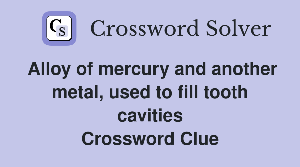 Alloy of mercury and another metal, used to fill tooth cavities Crossword Clue