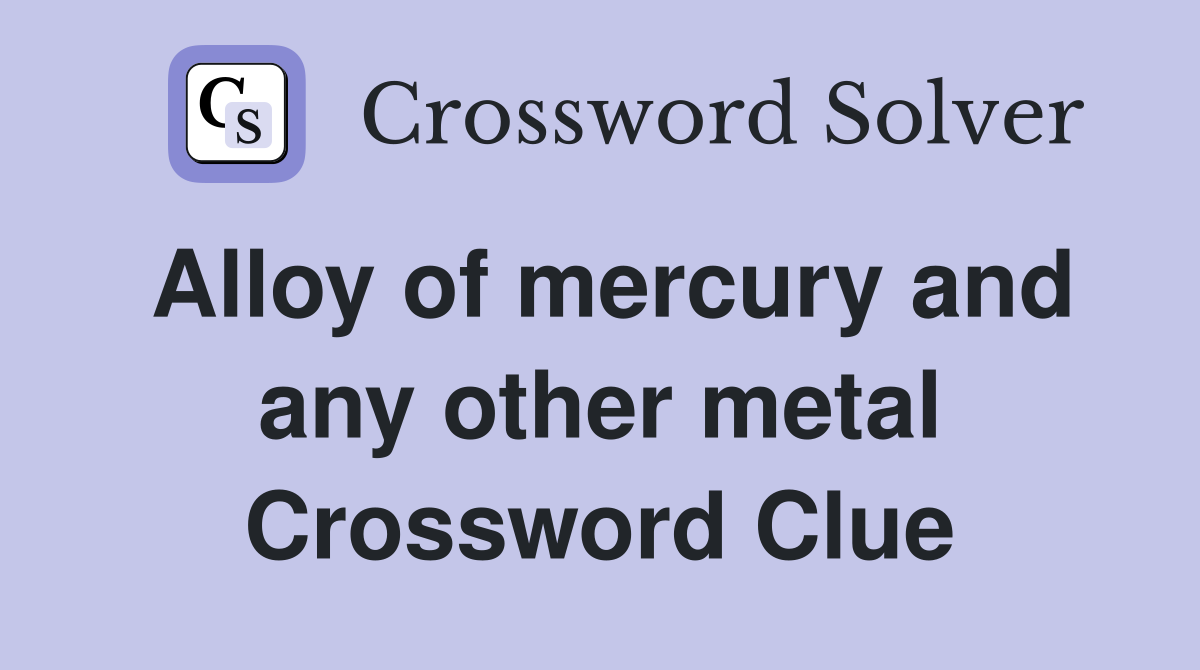 Alloy of mercury and any other metal Crossword Clue