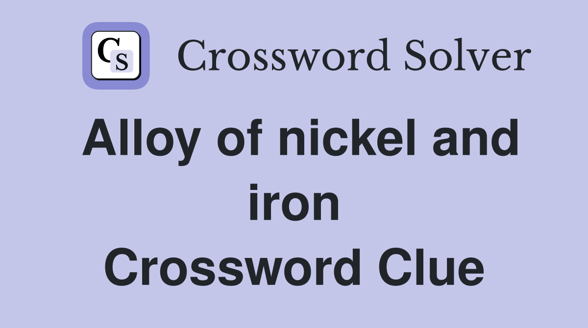 Alloy of nickel and iron Crossword Clue
