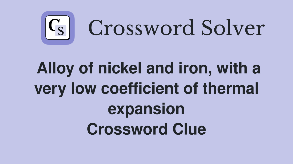 Alloy of nickel and iron, with a very low coefficient of thermal expansion Crossword Clue