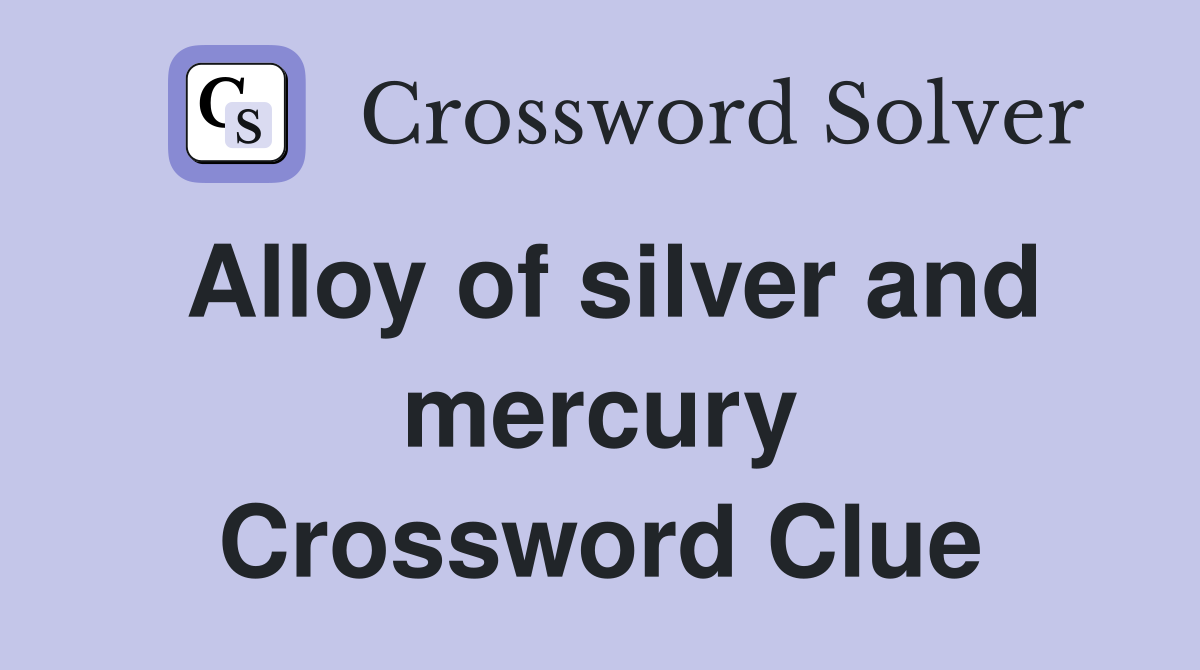 Alloy of silver and mercury Crossword Clue