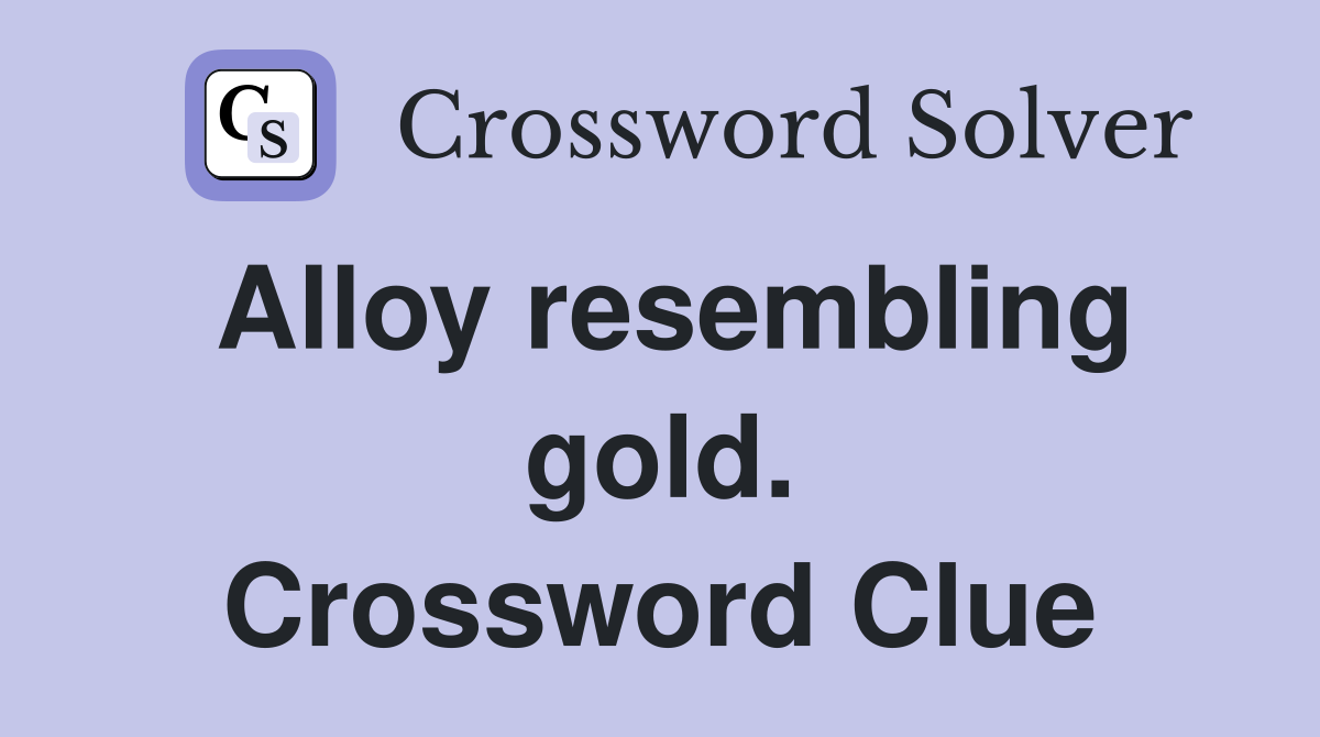 Alloy resembling gold. Crossword Clue