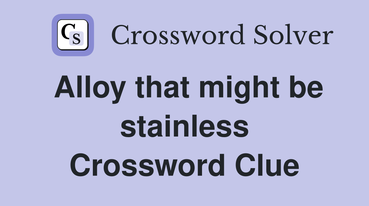Alloy that might be stainless Crossword Clue