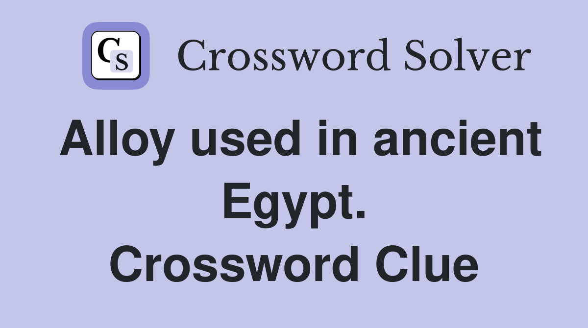 Alloy used in ancient Egypt. Crossword Clue