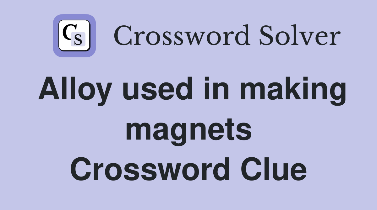 Alloy used in making magnets Crossword Clue