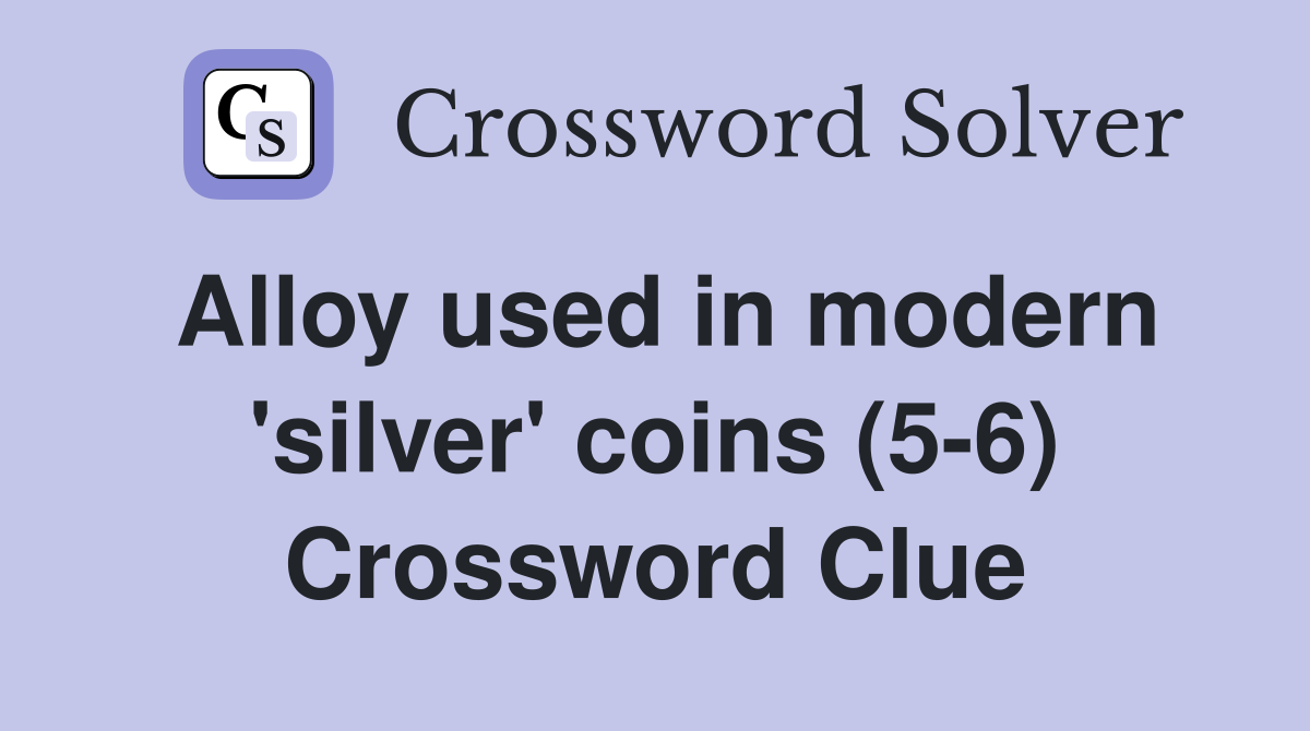 Alloy used in modern 'silver' coins (5-6) Crossword Clue