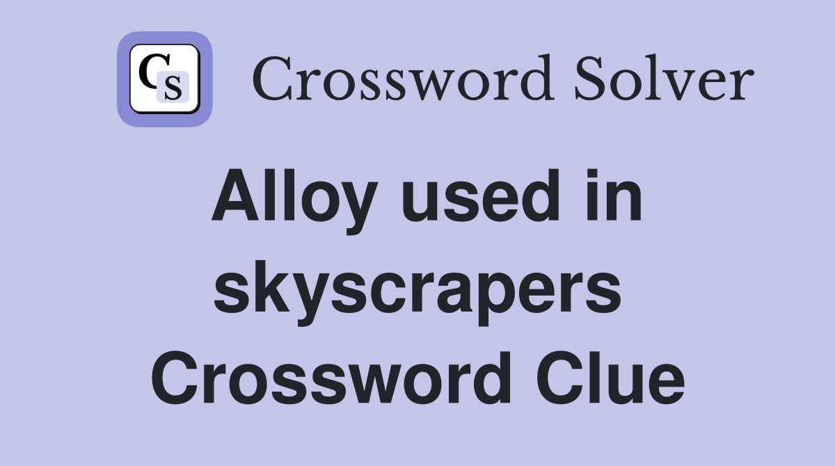 Alloy used in skyscrapers Crossword Clue