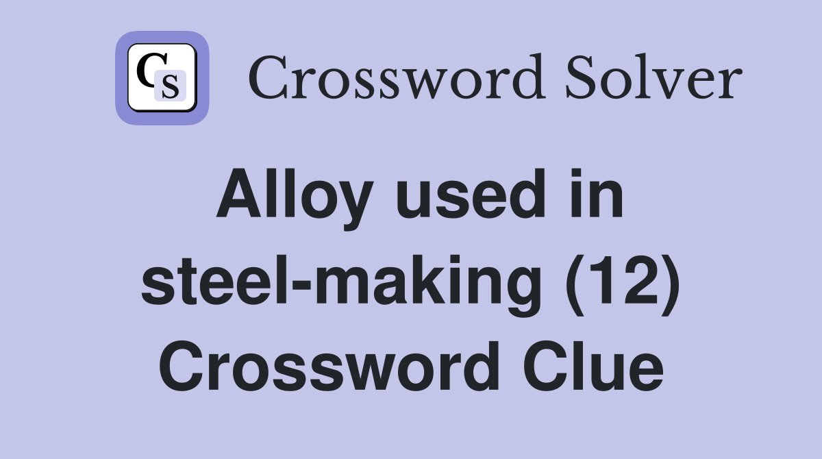 Alloy used in steel-making (12) Crossword Clue