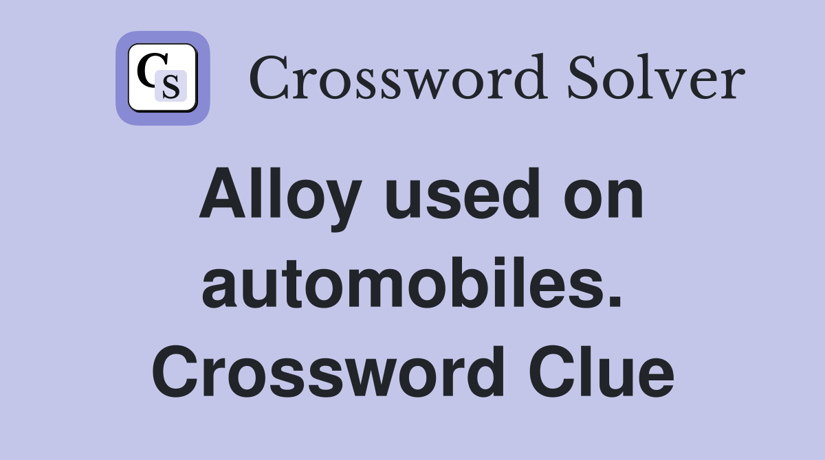 Alloy used on automobiles. Crossword Clue