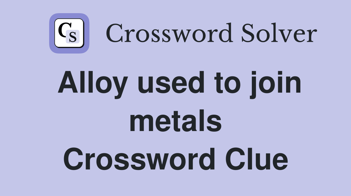 Alloy used to join metals Crossword Clue