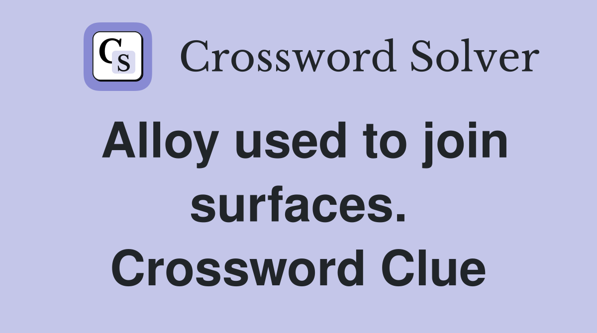 Alloy used to join surfaces. Crossword Clue