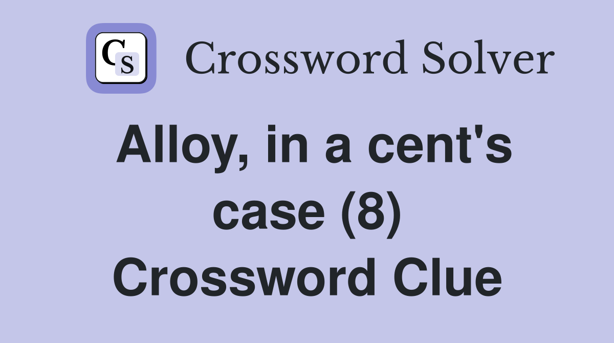 Alloy, in a cent's case (8) Crossword Clue