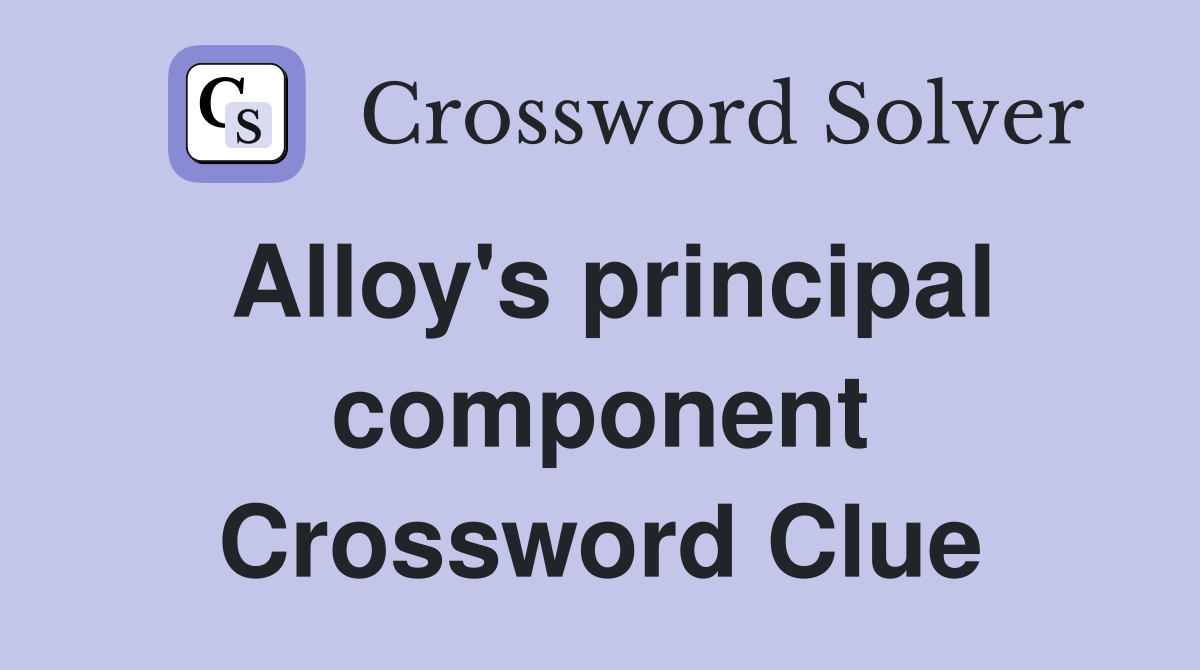 Alloy's principal component Crossword Clue