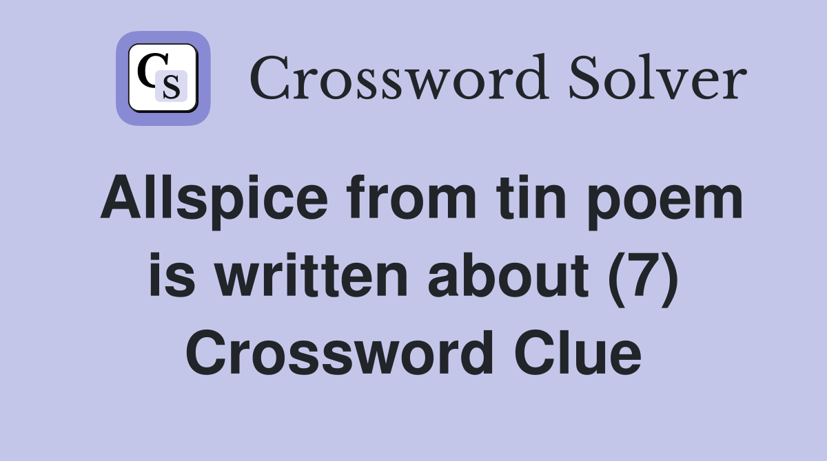 Allspice from tin poem is written about (7) Crossword Clue