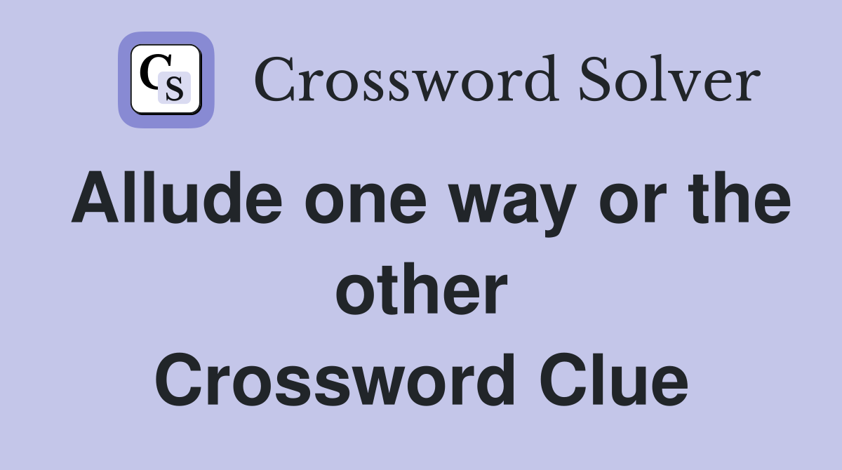 Allude one way or the other Crossword Clue