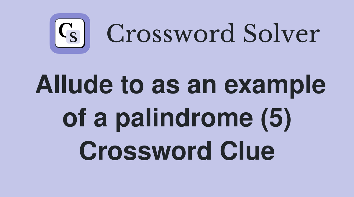 Allude to as an example of a palindrome (5) Crossword Clue