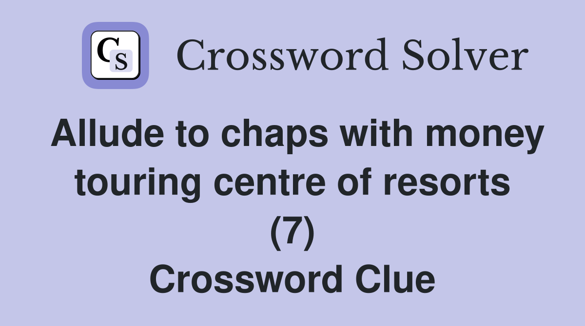 Allude to chaps with money touring centre of resorts (7) Crossword Clue