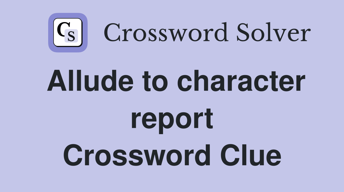 Allude to character report Crossword Clue