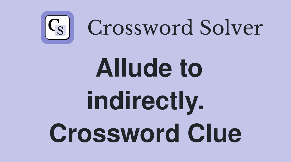 Allude to indirectly. Crossword Clue