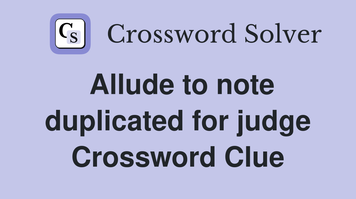 Allude to note duplicated for judge Crossword Clue