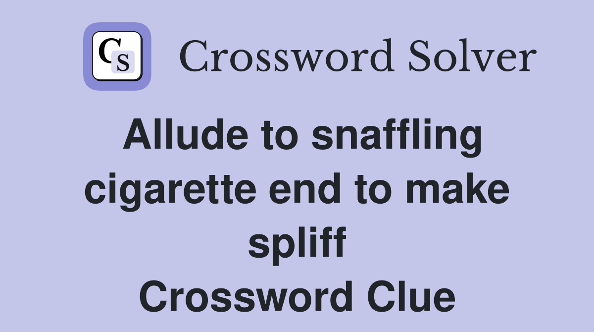 Allude to snaffling cigarette end to make spliff Crossword Clue